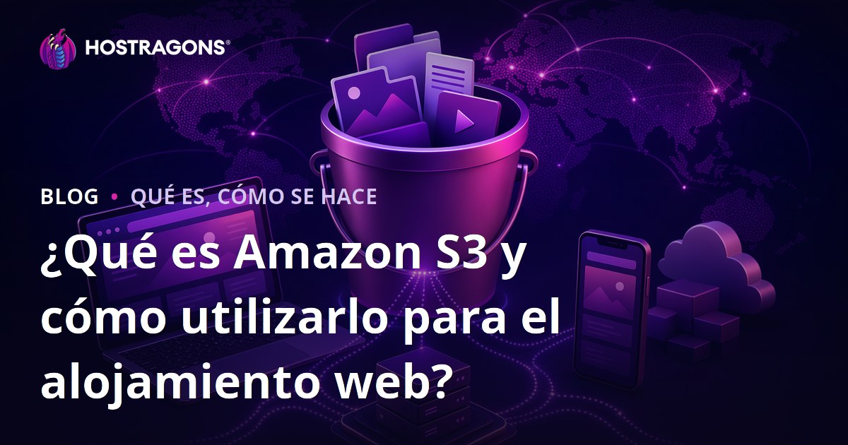 ¿Qué es Amazon S3 y cómo utilizarlo para el alojamiento web?