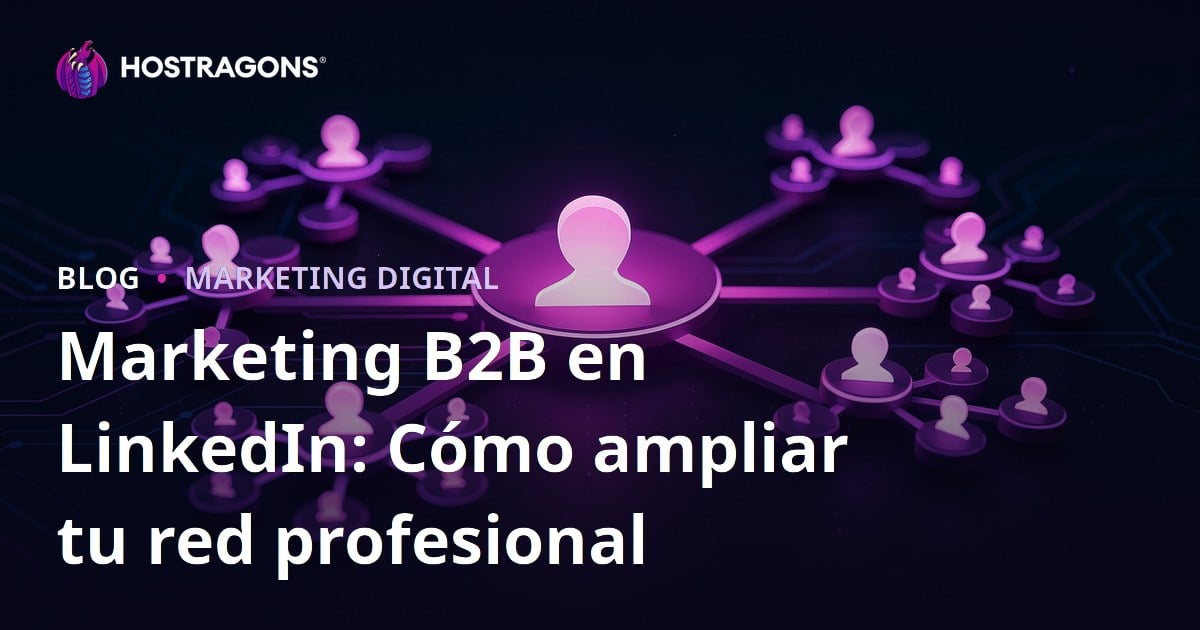 Marketing B2B en LinkedIn: Cómo ampliar tu red profesional