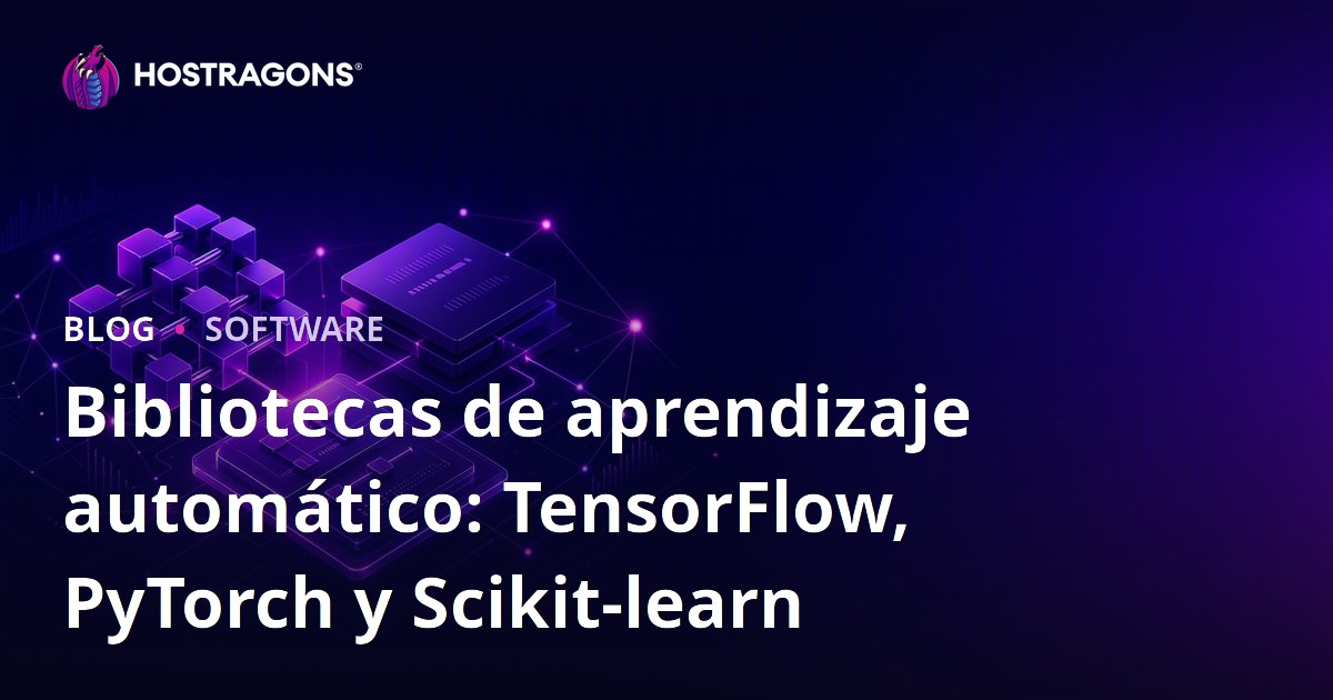 Bibliotecas de aprendizaje automático: TensorFlow, PyTorch y Scikit-learn