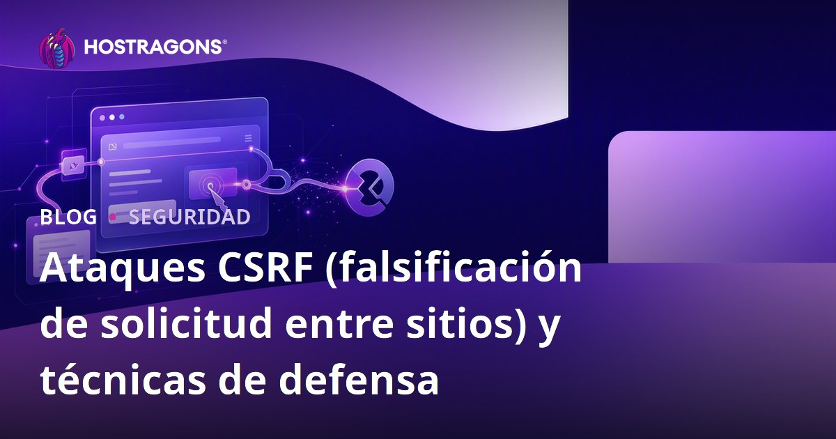 Ataques CSRF (falsificación de solicitud entre sitios) y técnicas de defensa