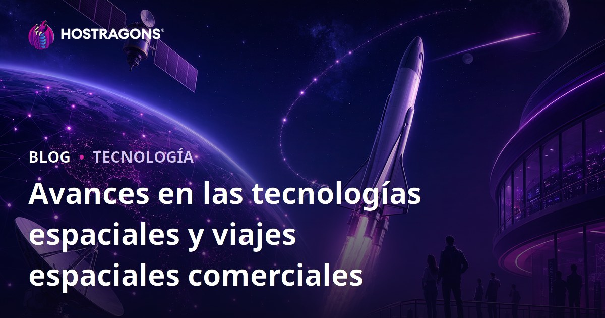 Avances en las tecnologías espaciales y viajes espaciales comerciales