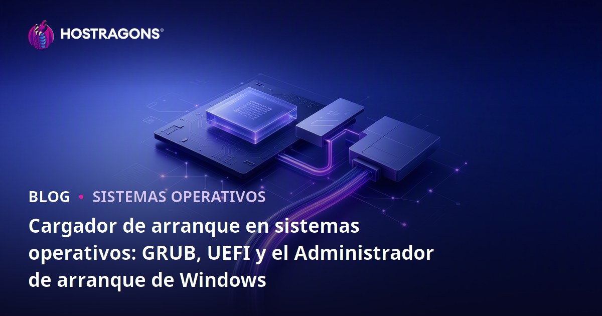 Cargador de arranque en sistemas operativos: GRUB, UEFI y el Administrador de arranque de Windows