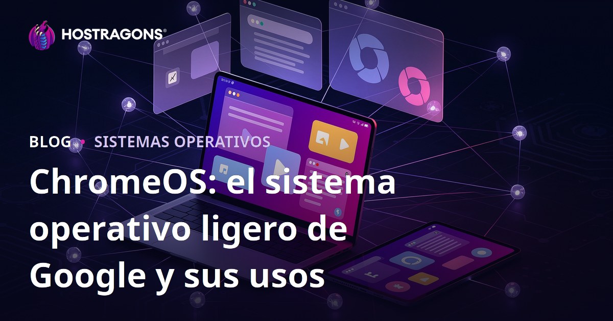 ChromeOS: el sistema operativo ligero de Google y sus usos