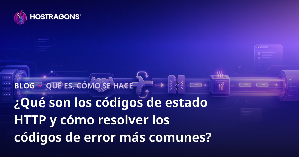 ¿Qué son los códigos de estado HTTP y cómo resolver los códigos de error más comunes?