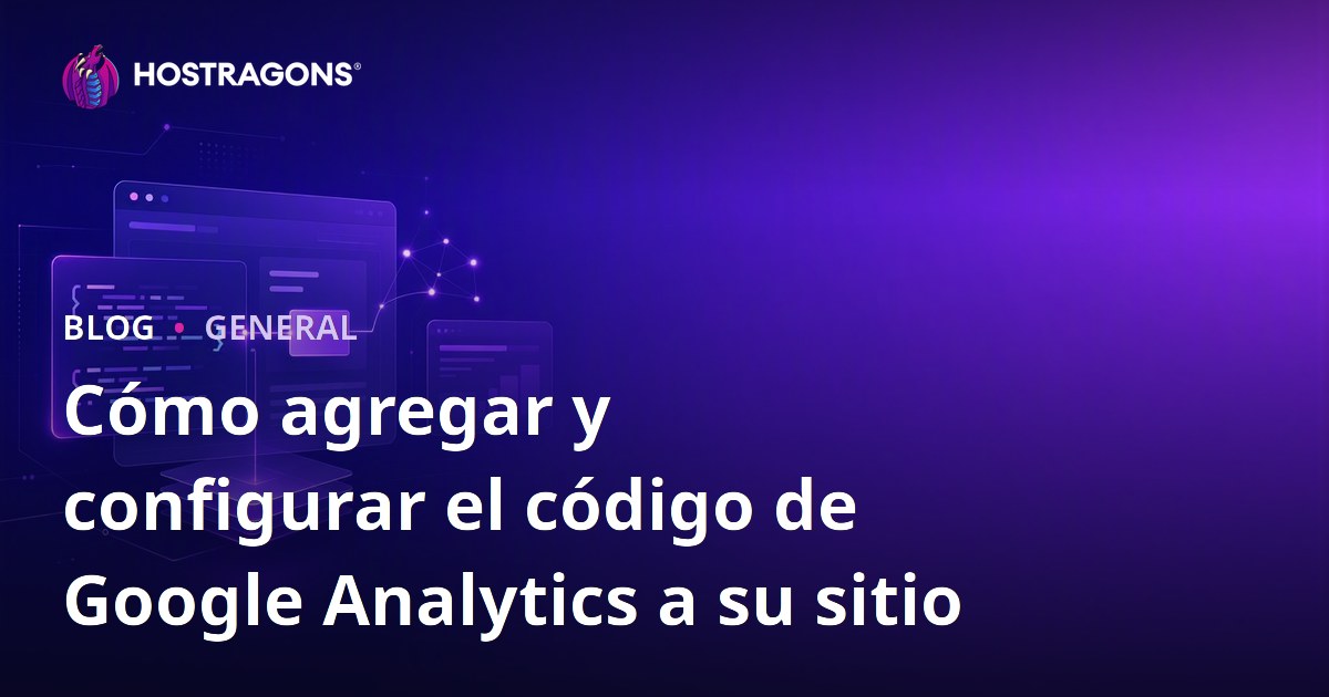Cómo agregar y configurar el código de Google Analytics a su sitio