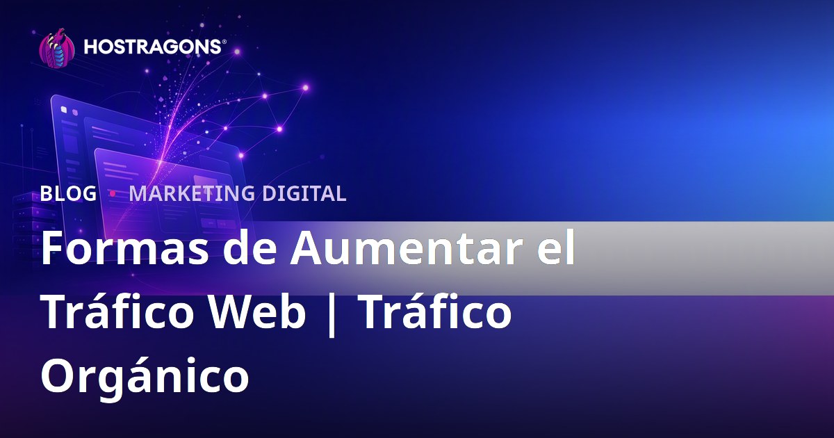 Cómo aumentar las visitas de una web: estrategias para ganar tráfico orgánico