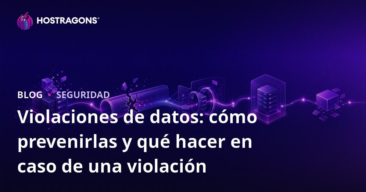 Violaciones de datos: cómo prevenirlas y qué hacer en caso de una violación