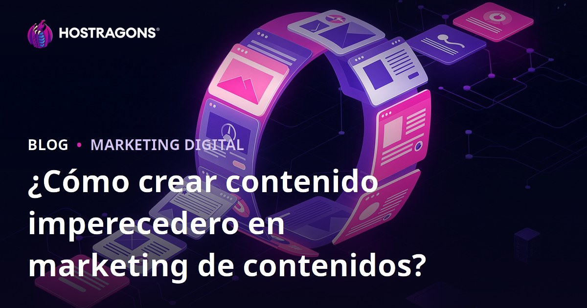 ¿Cómo crear contenido imperecedero en marketing de contenidos?