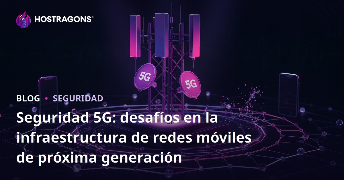 Seguridad 5G: desafíos en la infraestructura de redes móviles de próxima generación