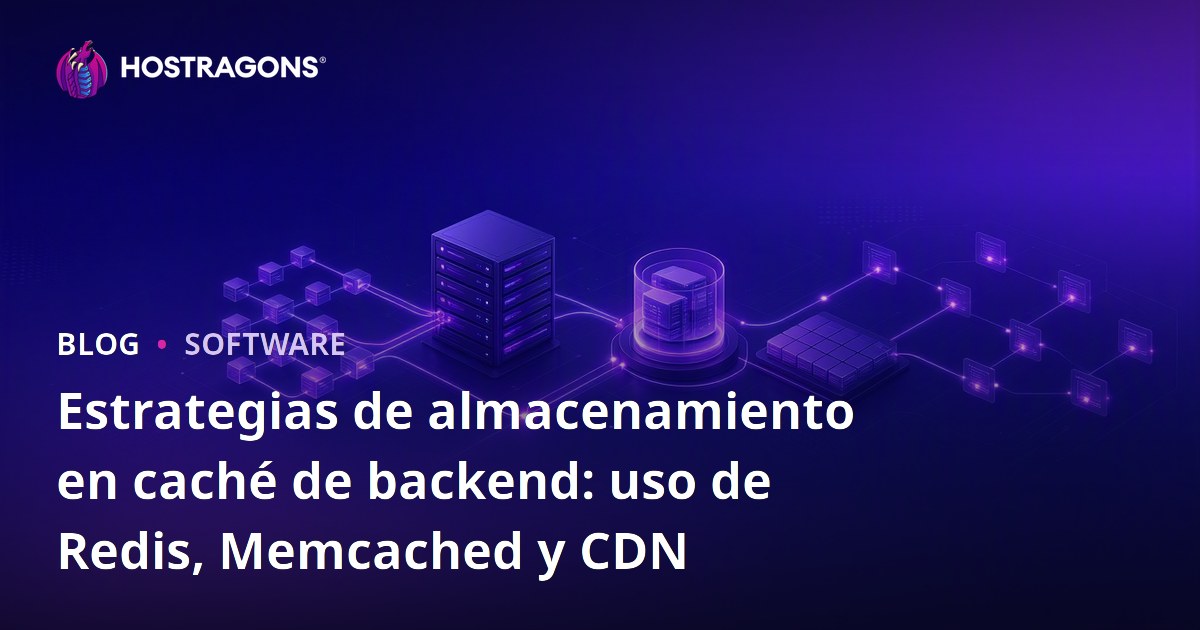 Estrategias de almacenamiento en caché de backend: uso de Redis, Memcached y CDN