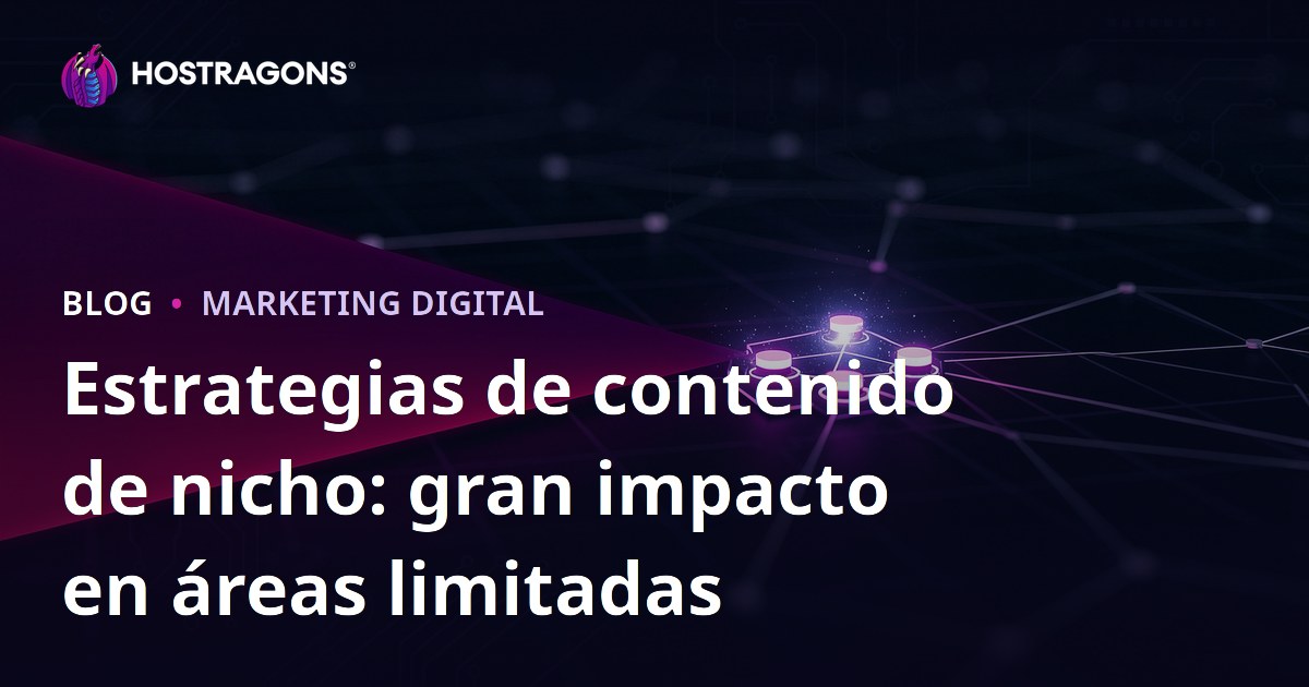 Estrategias de contenido de nicho: gran impacto en áreas limitadas