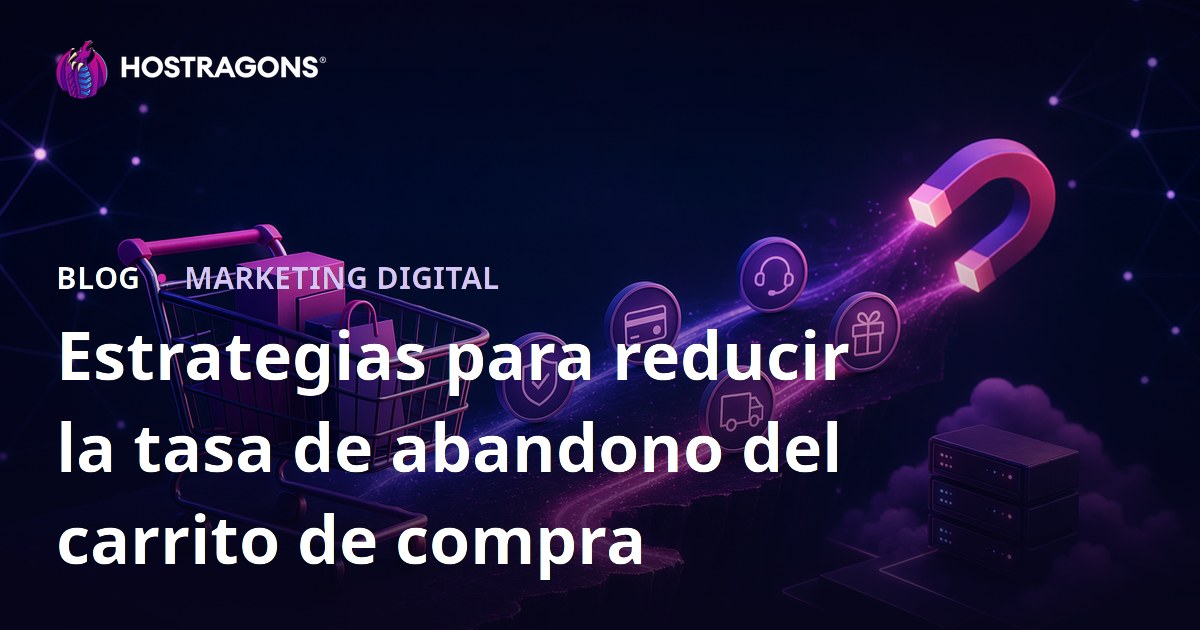 Estrategias para reducir la tasa de abandono del carrito de compra