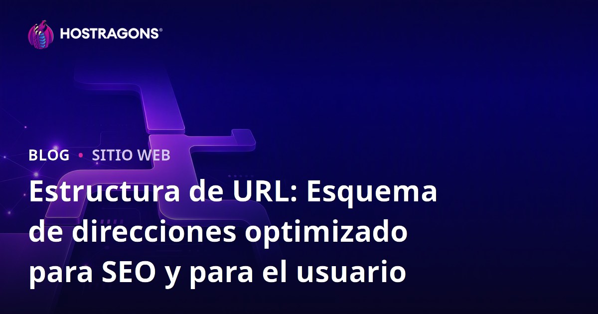 Estructura de URL: Esquema de direcciones optimizado para SEO y para el usuario