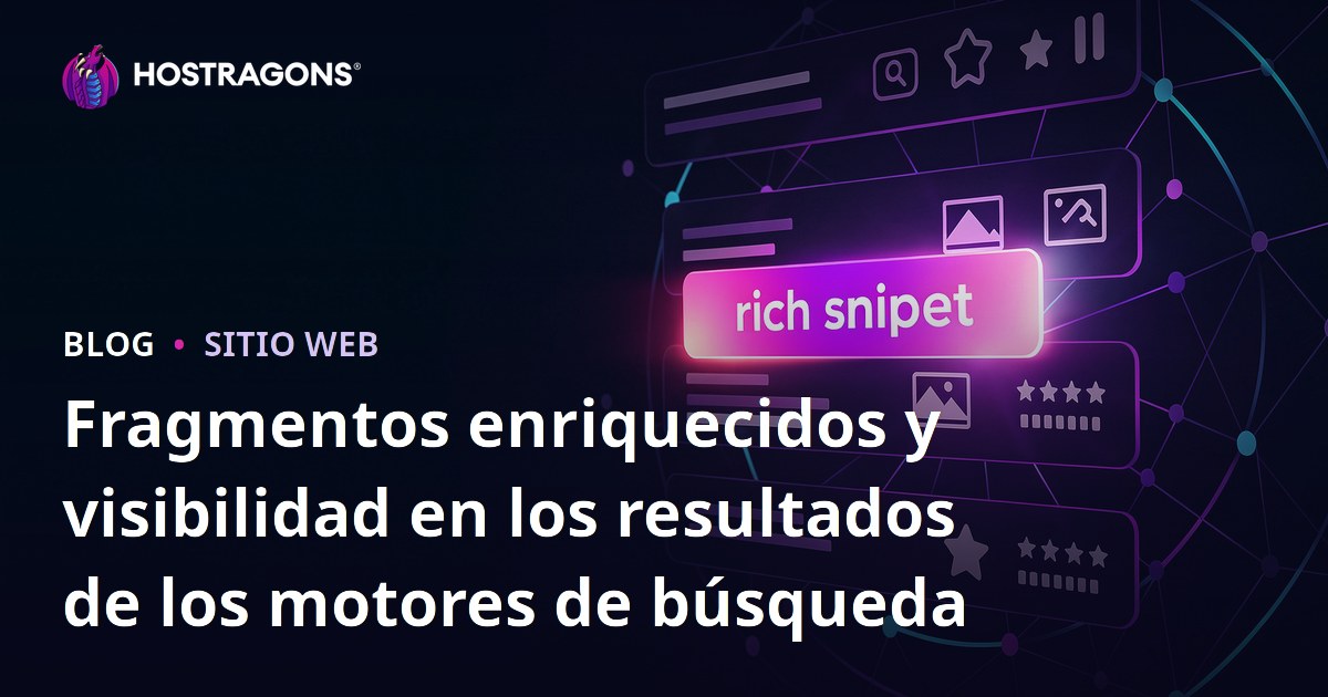 Fragmentos enriquecidos y visibilidad en los resultados de los motores de búsqueda