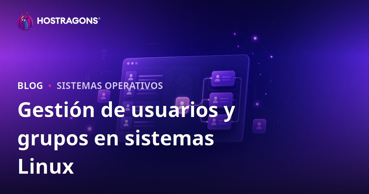 Gestión de usuarios y grupos en sistemas Linux