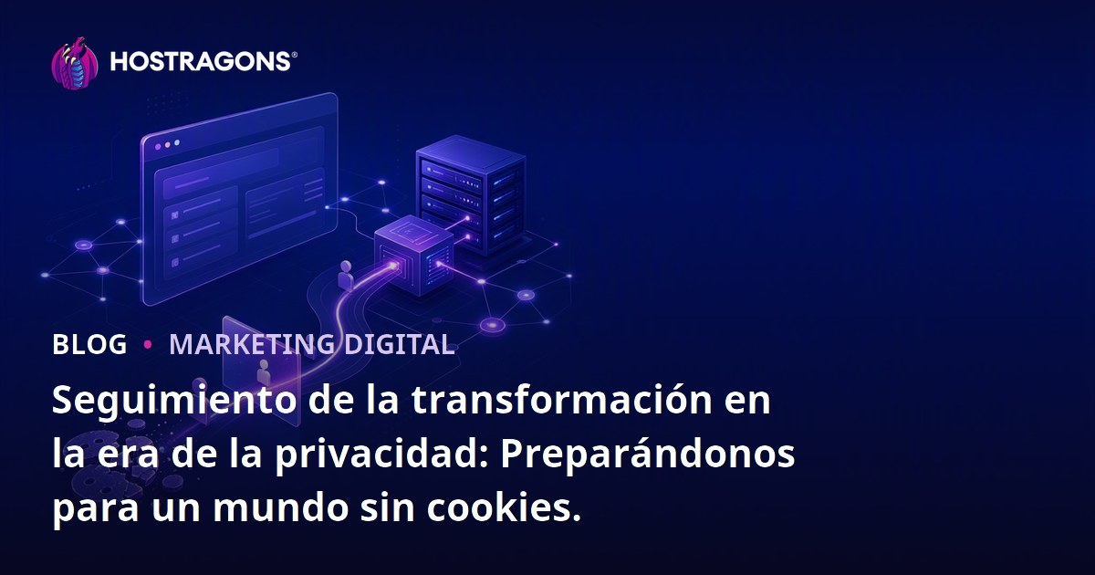 Seguimiento de la transformación en la era de la privacidad: Preparándonos para un mundo sin cookies.