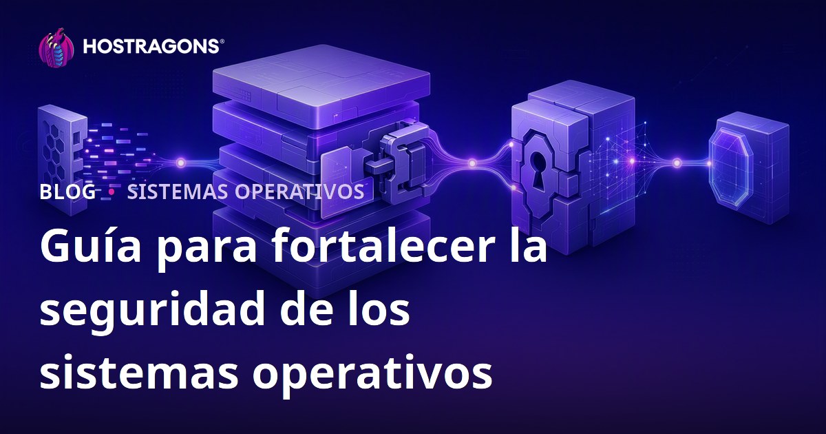 Guía para fortalecer la seguridad de los sistemas operativos