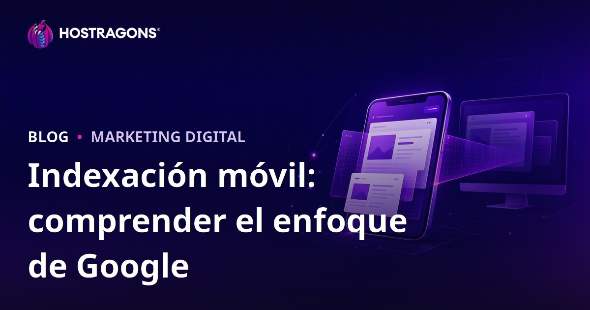 Indexación móvil: comprender el enfoque de Google