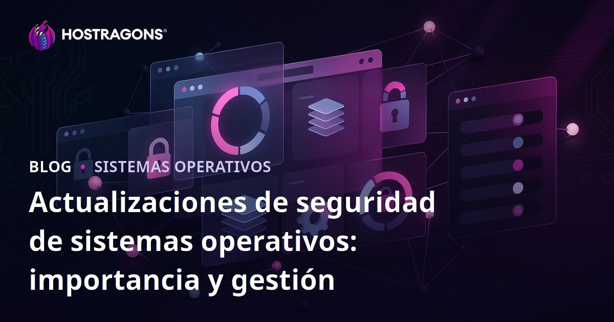Actualizaciones de seguridad de sistemas operativos: importancia y gestión