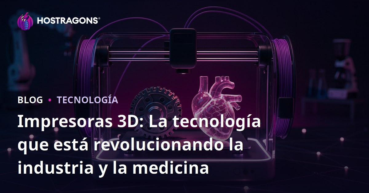 Impresoras 3D: La tecnología que está revolucionando la industria y la medicina
