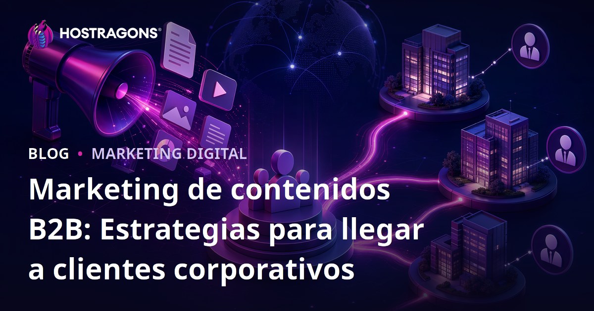 Marketing de contenidos B2B: Estrategias para llegar a clientes corporativos