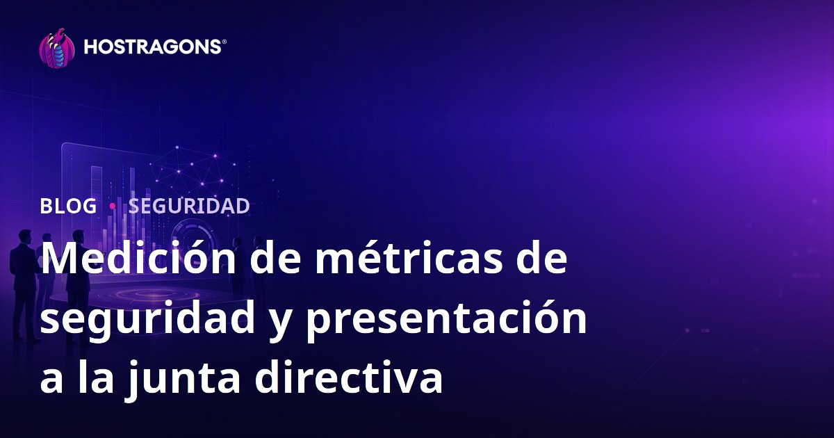 Medición de métricas de seguridad y presentación a la junta directiva