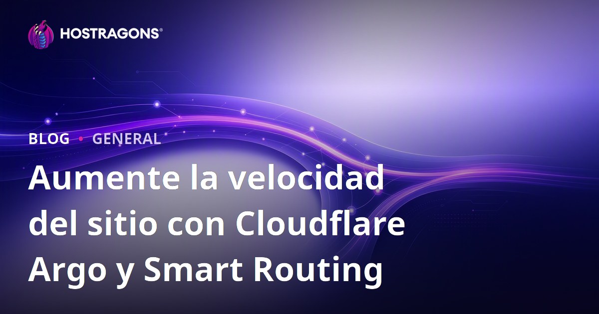 Aumente la velocidad del sitio con Cloudflare Argo y Smart Routing
