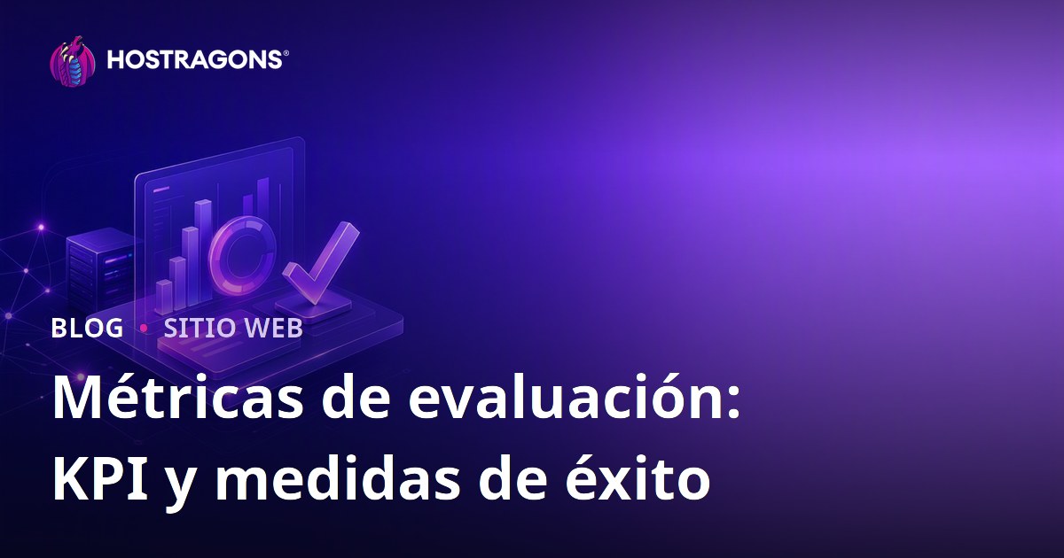 Métricas de evaluación: KPI y medidas de éxito