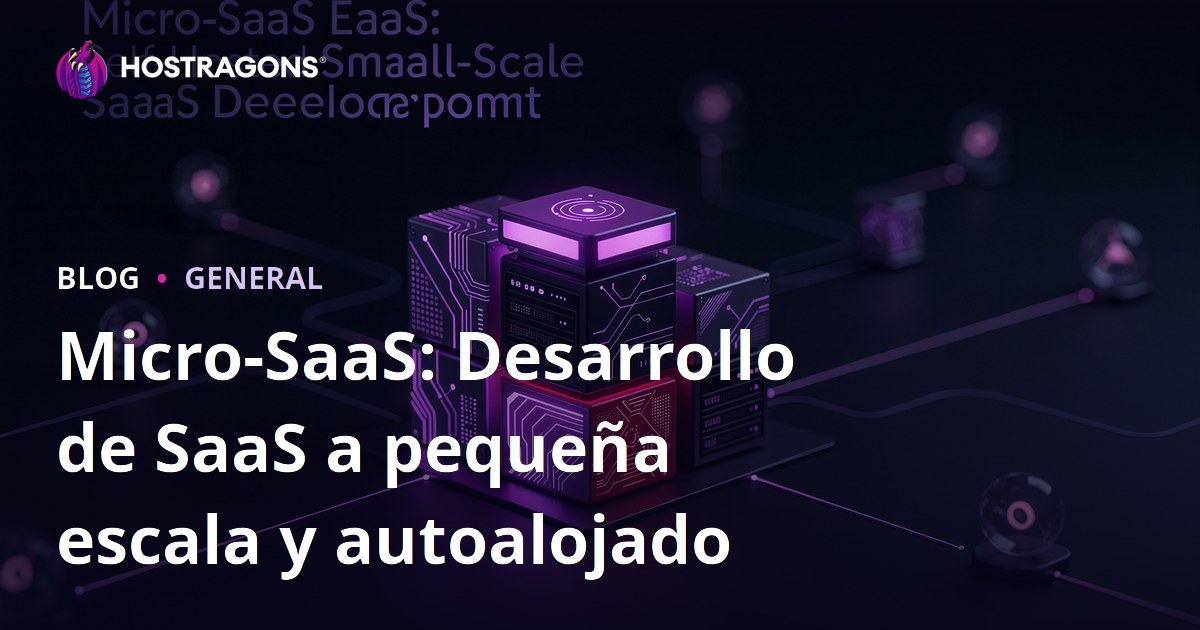 Micro-SaaS: Desarrollo de SaaS a pequeña escala y autoalojado