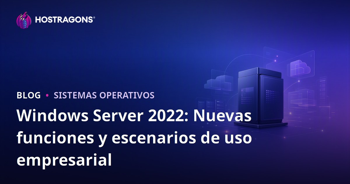 Windows Server 2022: Nuevas funciones y escenarios de uso empresarial