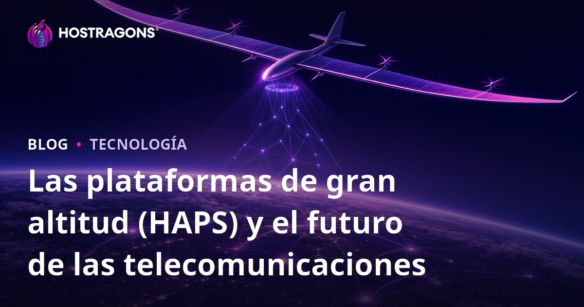 Las plataformas de gran altitud (HAPS) y el futuro de las telecomunicaciones