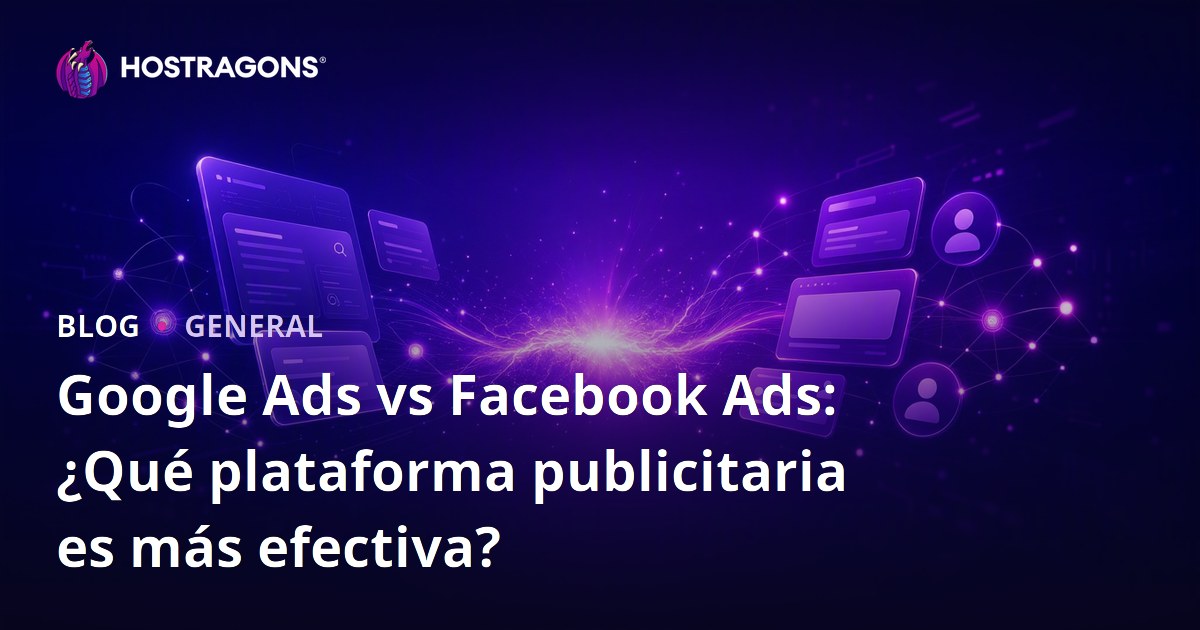 Google Ads vs Facebook Ads: ¿Qué plataforma publicitaria es más efectiva?