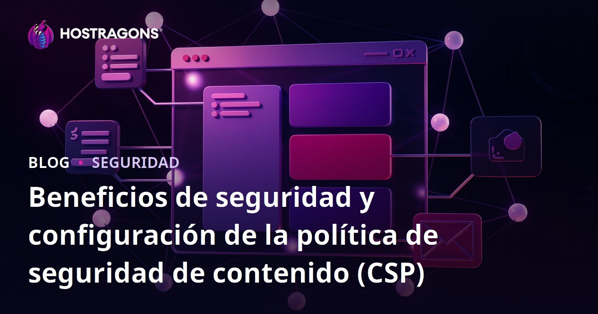 Beneficios de seguridad y configuración de la política de seguridad de contenido (CSP)