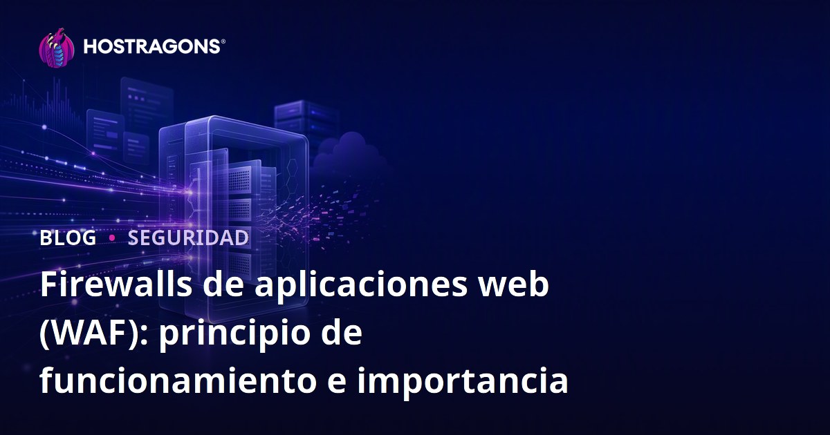 Firewalls de aplicaciones web (WAF): principio de funcionamiento e importancia