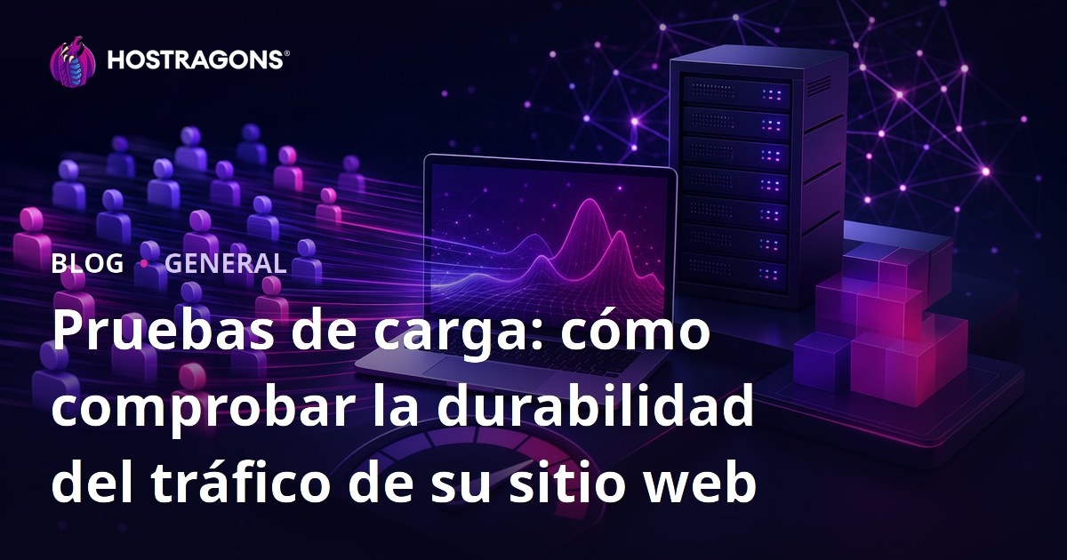 Pruebas de carga: cómo comprobar la durabilidad del tráfico de su sitio web