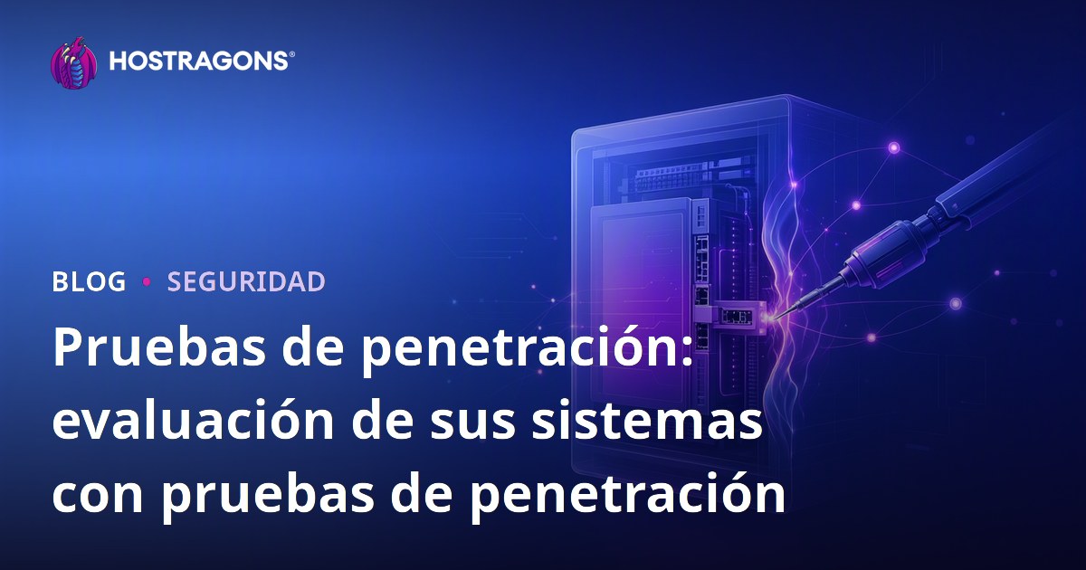 Pruebas de penetración: evaluación de sus sistemas con pruebas de penetración