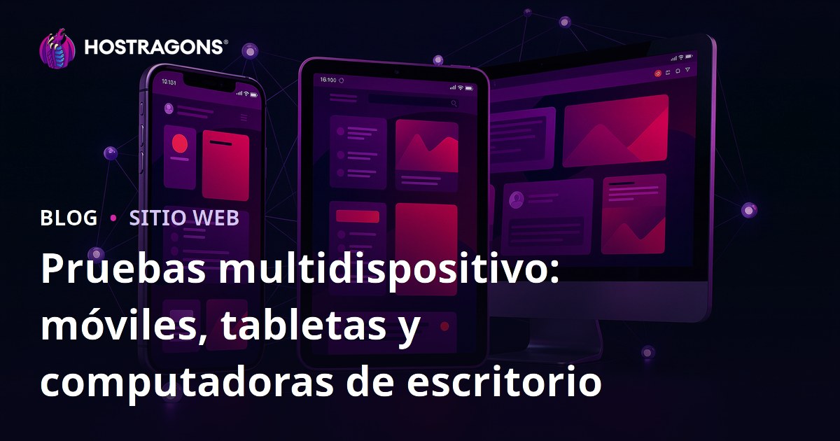 Pruebas multidispositivo: móviles, tabletas y computadoras de escritorio