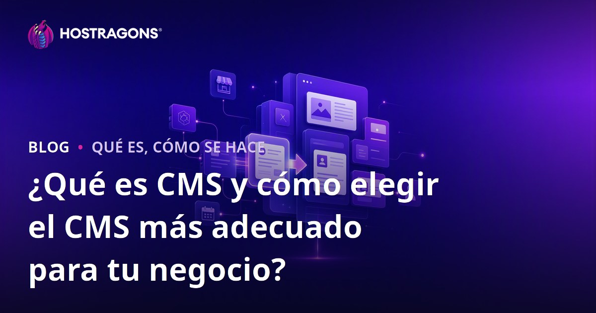 ¿Qué es CMS y cómo elegir el CMS más adecuado para tu negocio?