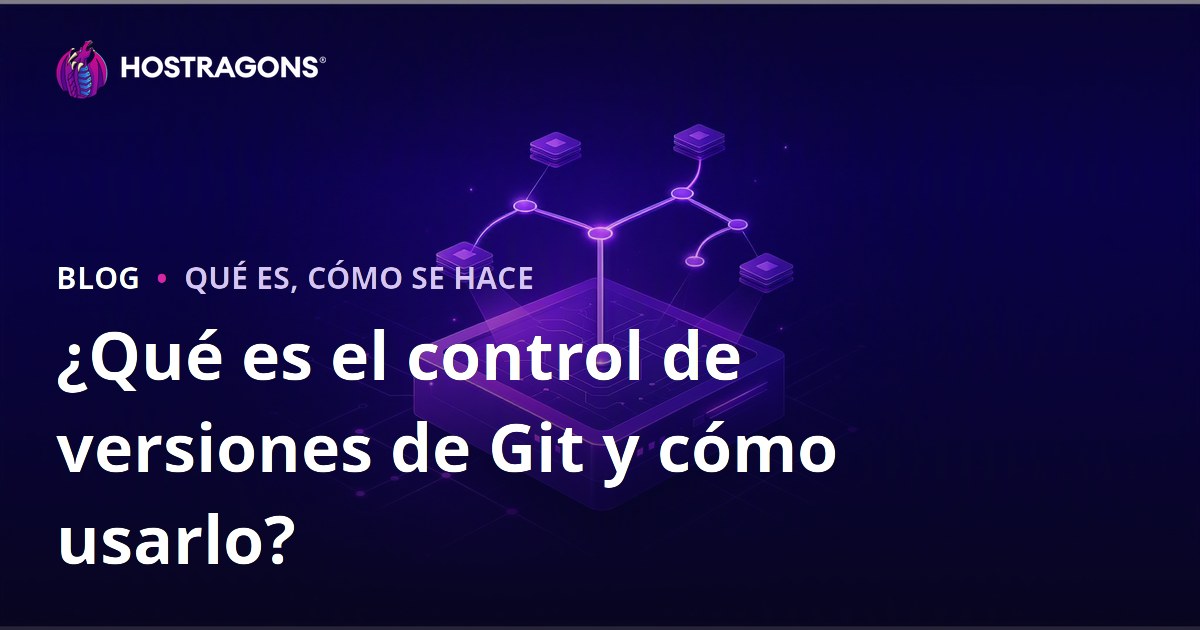 ¿Qué es el control de versiones de Git y cómo usarlo?