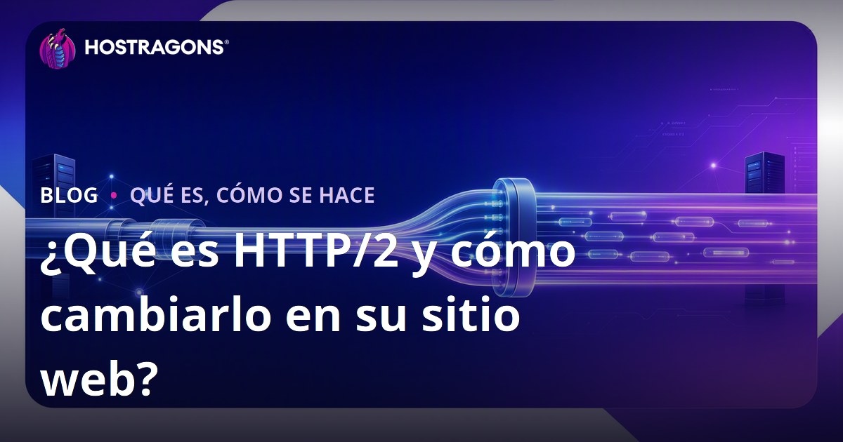 ¿Qué es HTTP/2 y cómo cambiarlo en su sitio web?
