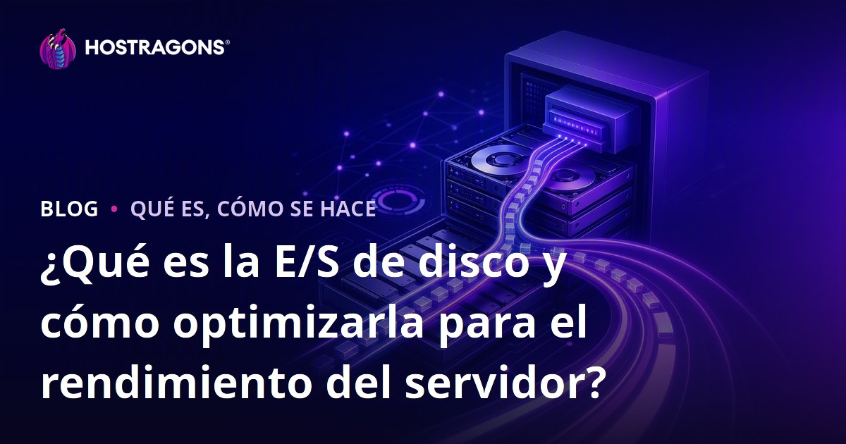 ¿Qué es la E/S de disco y cómo optimizarla para el rendimiento del servidor?