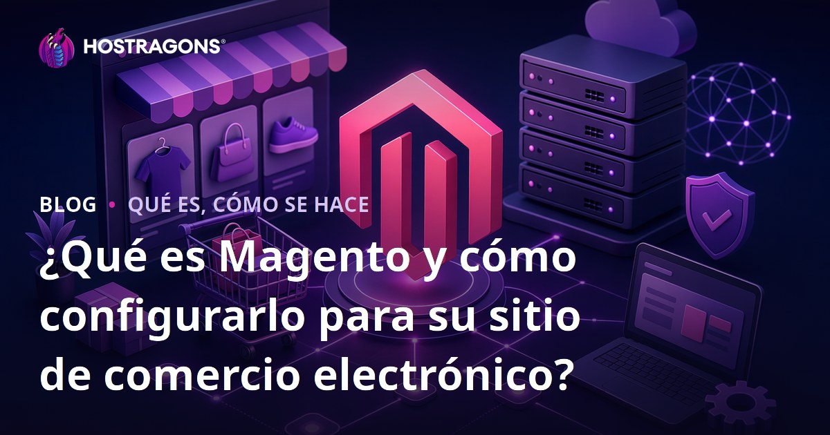 ¿Qué es Magento y cómo configurarlo para su sitio de comercio electrónico?