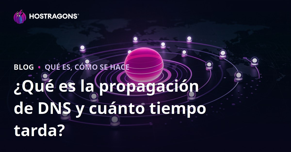 ¿Qué es la propagación de DNS y cuánto tiempo tarda?