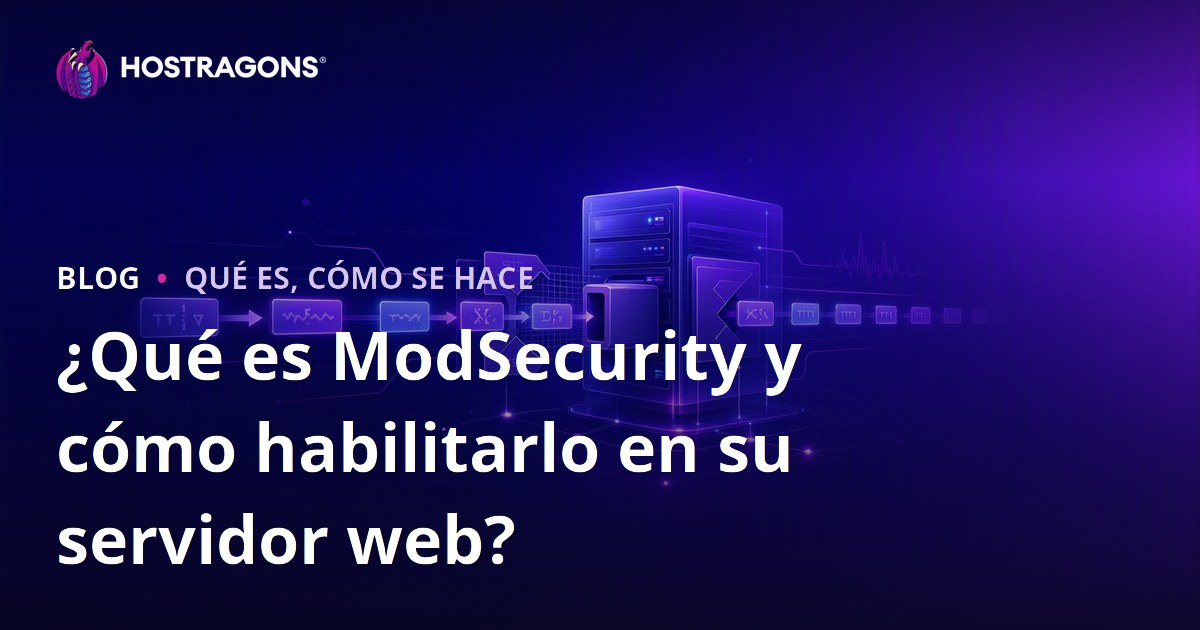 ¿Qué es ModSecurity y cómo habilitarlo en su servidor web?