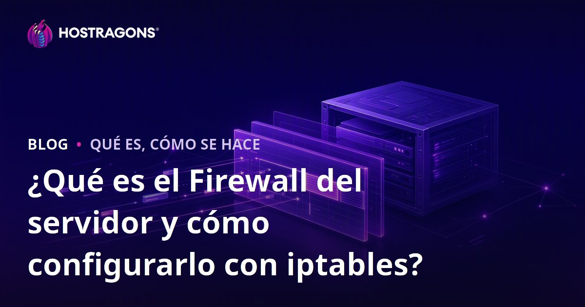 ¿Qué es el Firewall del servidor y cómo configurarlo con iptables?