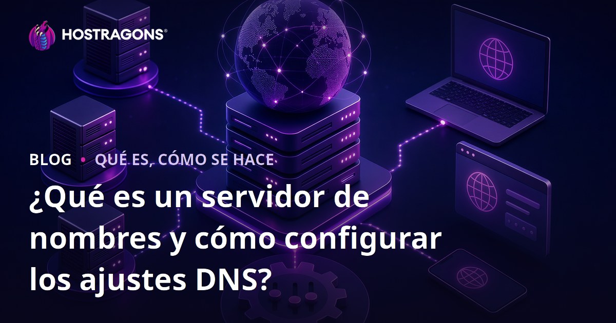¿Qué es un servidor de nombres y cómo configurar los ajustes DNS?