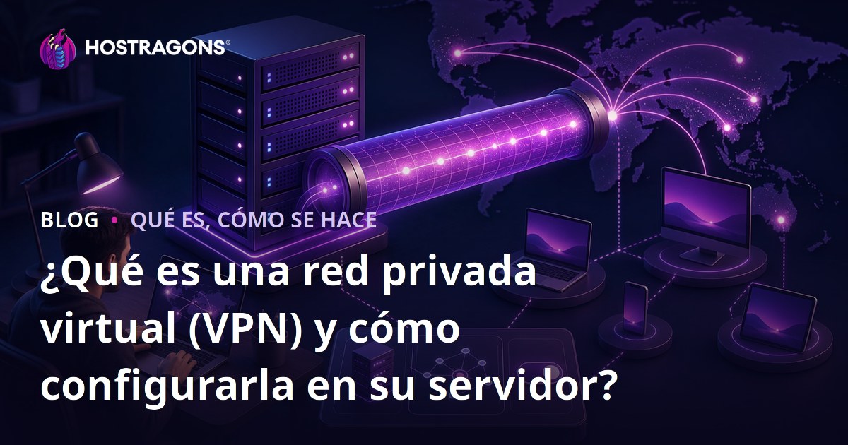 ¿Qué es una red privada virtual (VPN) y cómo configurarla en su servidor?
