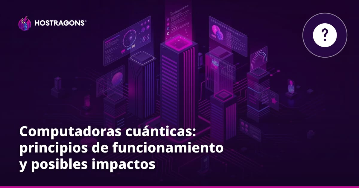 Computadoras cuánticas: principios de funcionamiento y posibles impactos
