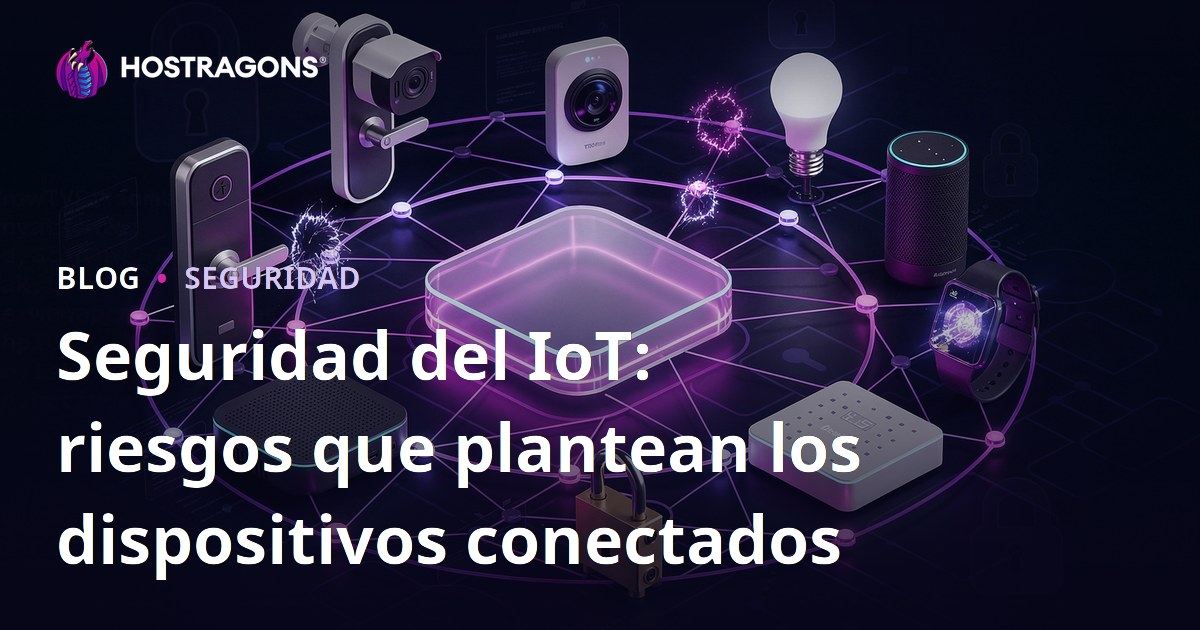 Seguridad del IoT: riesgos que plantean los dispositivos conectados