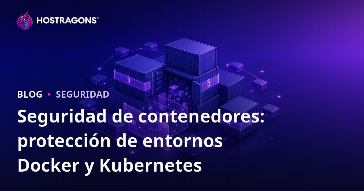 Seguridad de contenedores: protección de entornos Docker y Kubernetes